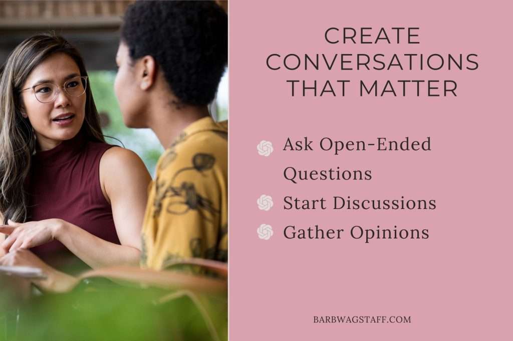 Two women talking on the left with the text "create conversations that matter" Ask Open-Ended Questions
Start Discussions
Gather Opinions" on the right