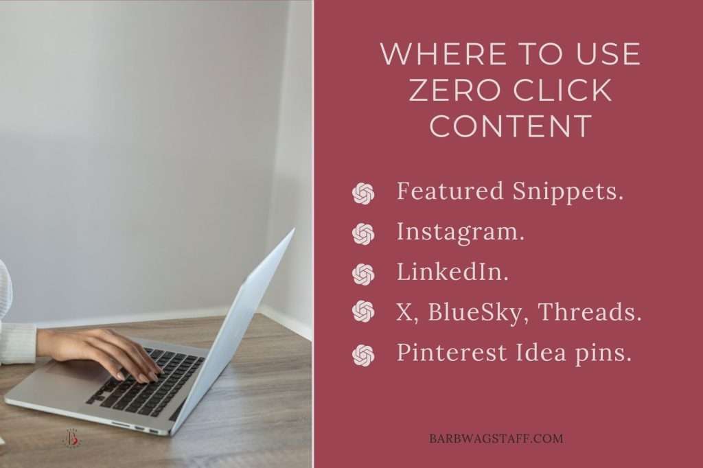 women's hands on her laptop with a burgundy text box to the right which reads "Where to use zero click content: Featured Snippets.
Instagram.
LinkedIn.
X, BlueSky, Threads.
Pinterest Idea pins."